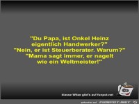Du Papa, ist Onkel Heinz eigentlich Handwerker?