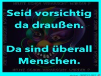 Seid vorsichtig da drau�en