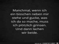 Manchmal, wenn ich ein bischen neben mir stehe......