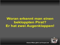 Woran erkennt man einen bekloppten Pirat?