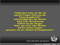 Hoffentlich habe ich Sie mit meinen Fragen nicht aus der...