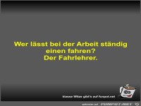 Wer lässt bei der Arbeit ständig einen fahren?