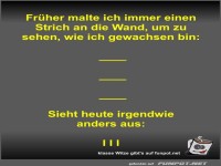 Fr�her malte ich immer einen Strich an die Wand