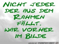 Nicht jeder der aus dem Rahmen f�llt, war vorher im Bilde