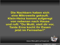 Die Nachbarn haben sich eine Mikrowelle gekauft
