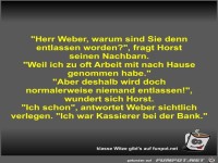 Herr Weber, warum sind Sie denn entlassen worden?