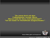 Du warst doch mit dem Fuballspieler verlobt