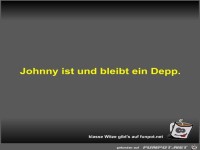 Johnny ist und bleibt ein Depp
