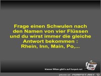 Frage einen Schwulen nach den Namen von vier Fl�ssen und du