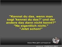 Kennst du das, wenn man sagt 'kennst du das?'