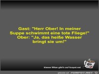 Gast: Herr Ober! In meiner Suppe schwimmt eine tote...