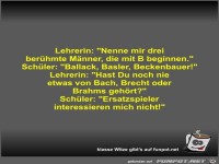 Lehrerin: Nenne mir drei ber�hmte M�nner