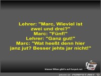 Lehrer: Marc, Wieviel ist zwei und drei?