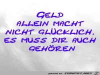 Geld allein macht nicht gl�cklich, es muss dir auch geh�ren