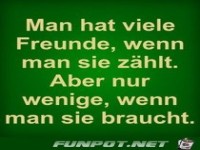 man hat viele Freunde wenn man ......