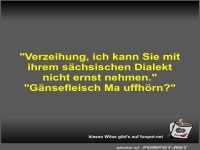 Verzeihung, ich kann Sie mit ihrem s�chsischen Dialekt...