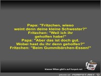 Papa: Fritzchen, wieso weint denn deine kleine Schwester?