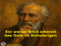Ein weiser Blick erkennt das Gute im Schwierigen