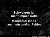 Schweigen ist nicht immer Gold.....
