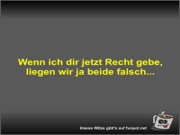 Wenn ich dir jetzt Recht gebe