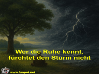 Wer die Ruhe kennt, f�rchtet den Sturm nicht