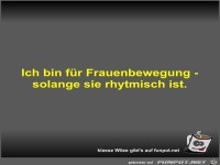 Ich bin für Frauenbewegung - solange sie rhytmisch ist
