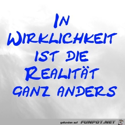 In-Wirklichkeit-ist-die-Realit&auml;t-ganz-anders.jpg von LUIS999