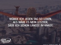 W�rde ich jeden Tag so leben als w�re es mein letzter