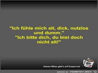 Ich f�hle mich alt, dick, nutzlos und dumm