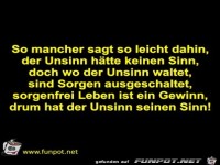 So mancher sagt so leicht dahin, der Unsinn hätte keine