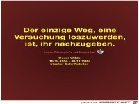 Der einzige Weg, eine
Versuchung loszuwerden,
ist, ihr...