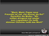 Mami, Mami, Papas neue Freundin ist viel, viel dnner als