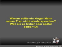 Warum sollte ein kluger Mann seiner Frau nicht...
