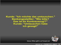 Kunde: Ich mchte das umtauschen