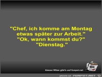 Chef, ich komme am Montag etwas später zur Arbeit