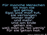 f�r manche Menschen ist man nie gut genug.......