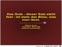 Das Gute - dieser Satz steht
fest - ist stets das Bse