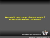 Was geht hoch, aber niemals runter?