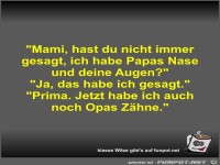 Mami, hast du nicht immer gesagt, ich habe Papas Nase und