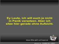 Ey Leute, ich will euch ja nicht in Panik versetzen