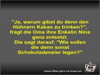 Ja, warum gibst du denn den H�hnern Kakao zu trinken?