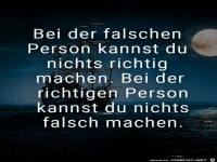 bei der falschen Person kannst du nichts richtig machen...