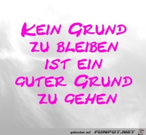Kein-Grund-zu-bleiben-ist-ein-guter-Grund-zu-gehen.jpg auf www.funpot.net