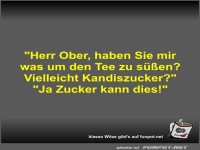 Herr Ober, haben Sie mir was um den Tee zu sen?