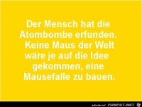 der Mensch hat die Atombombe erfunden.....