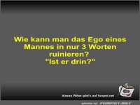 Wie kann man das Ego eines Mannes in nur 3 Worten ruinieren?