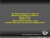 Du Mama stimmt es, dass ein Mensch nachdem er stirbt zu...