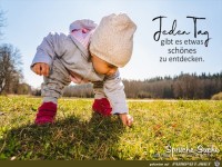 Jeden Tag gibt es was Schönes zu entdecken
