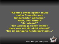 Komme etwas sp�ter, muss meine Freundin vom Kindergarten...