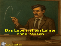 Das Leben ist ein Lehrer ohne Pausen